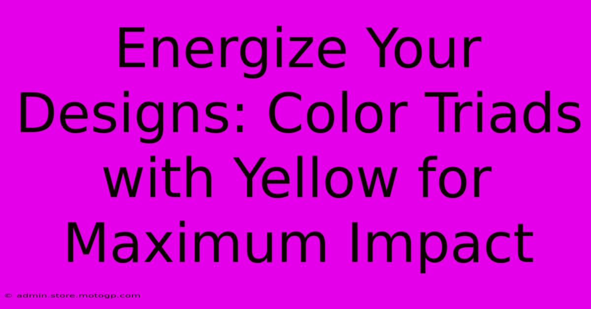 Energize Your Designs: Color Triads With Yellow For Maximum Impact