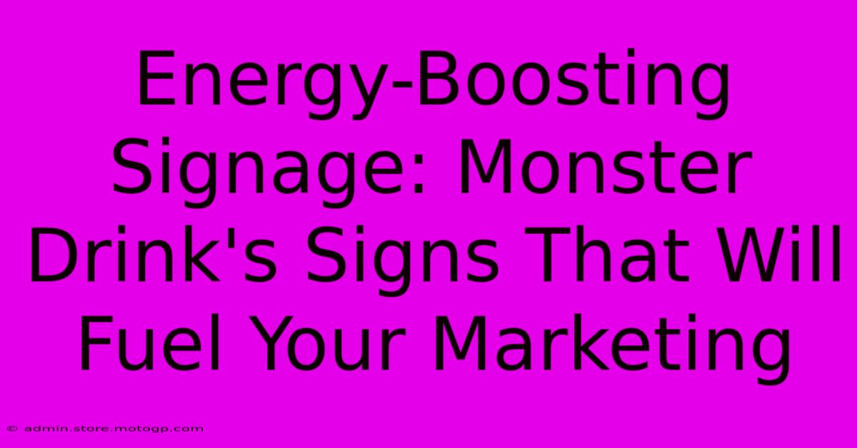 Energy-Boosting Signage: Monster Drink's Signs That Will Fuel Your Marketing