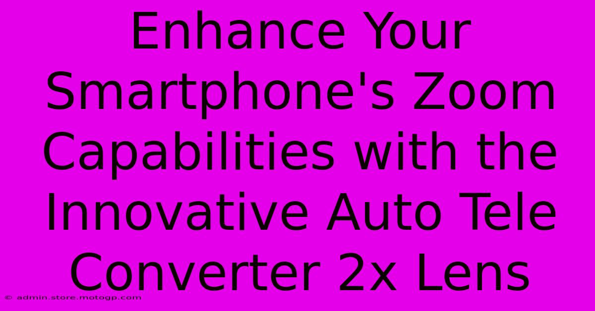 Enhance Your Smartphone's Zoom Capabilities With The Innovative Auto Tele Converter 2x Lens