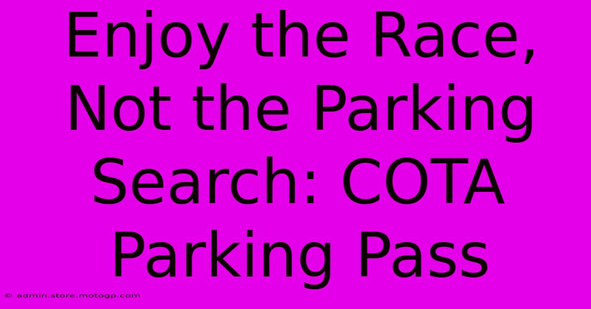 Enjoy The Race, Not The Parking Search: COTA Parking Pass