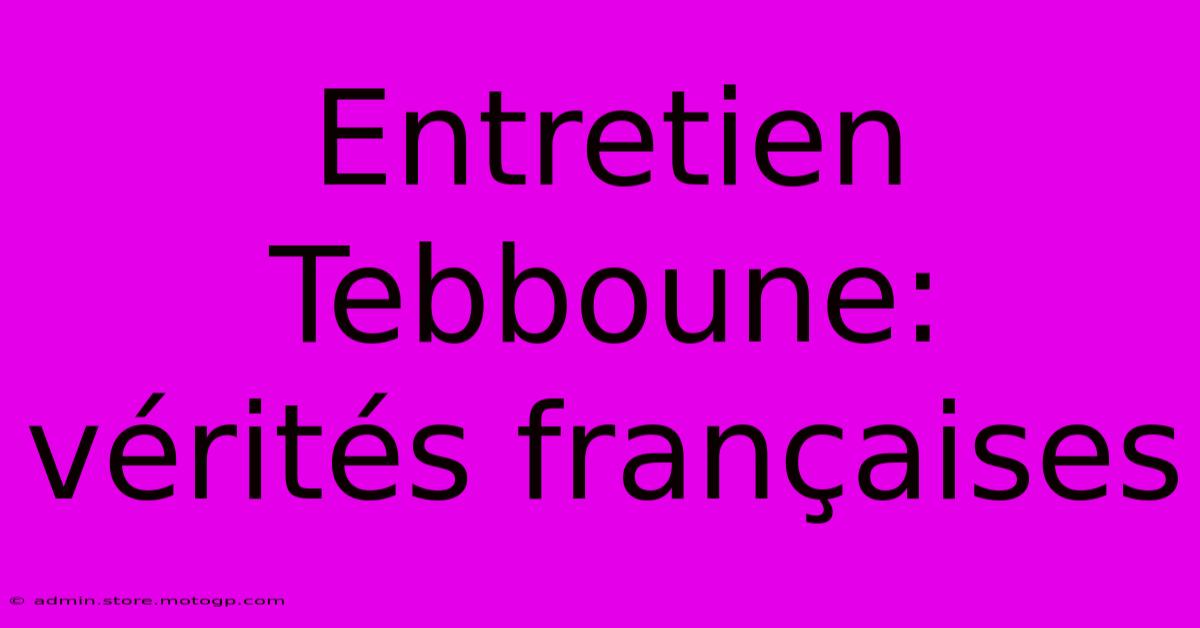 Entretien Tebboune: Vérités Françaises