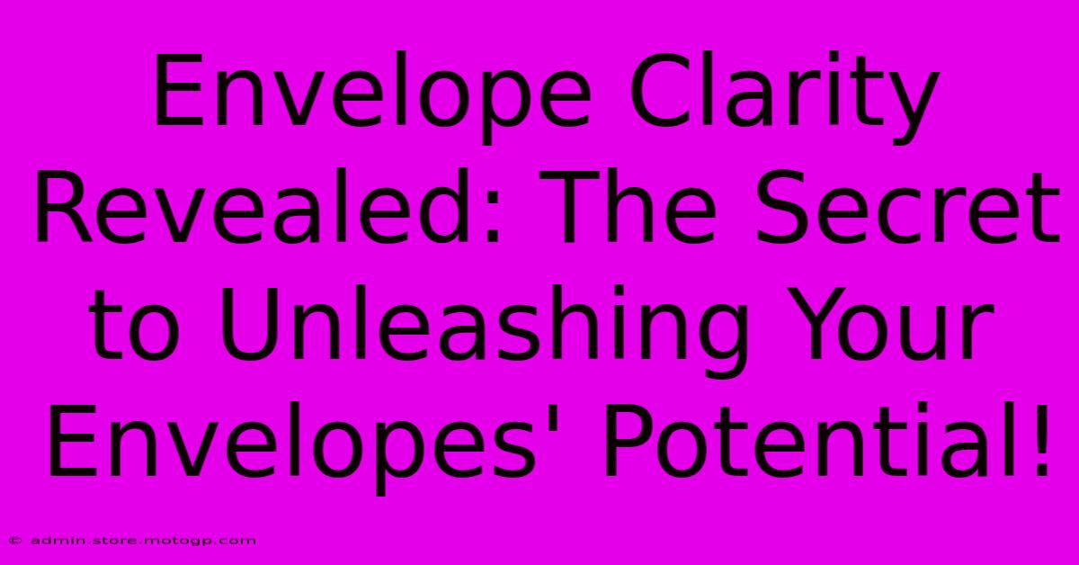 Envelope Clarity Revealed: The Secret To Unleashing Your Envelopes' Potential!