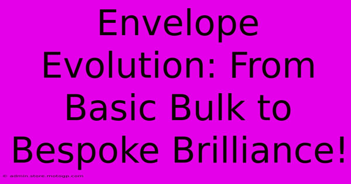 Envelope Evolution: From Basic Bulk To Bespoke Brilliance!