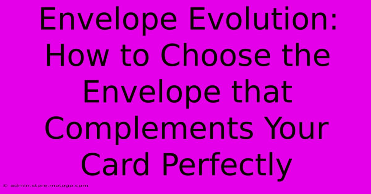 Envelope Evolution: How To Choose The Envelope That Complements Your Card Perfectly