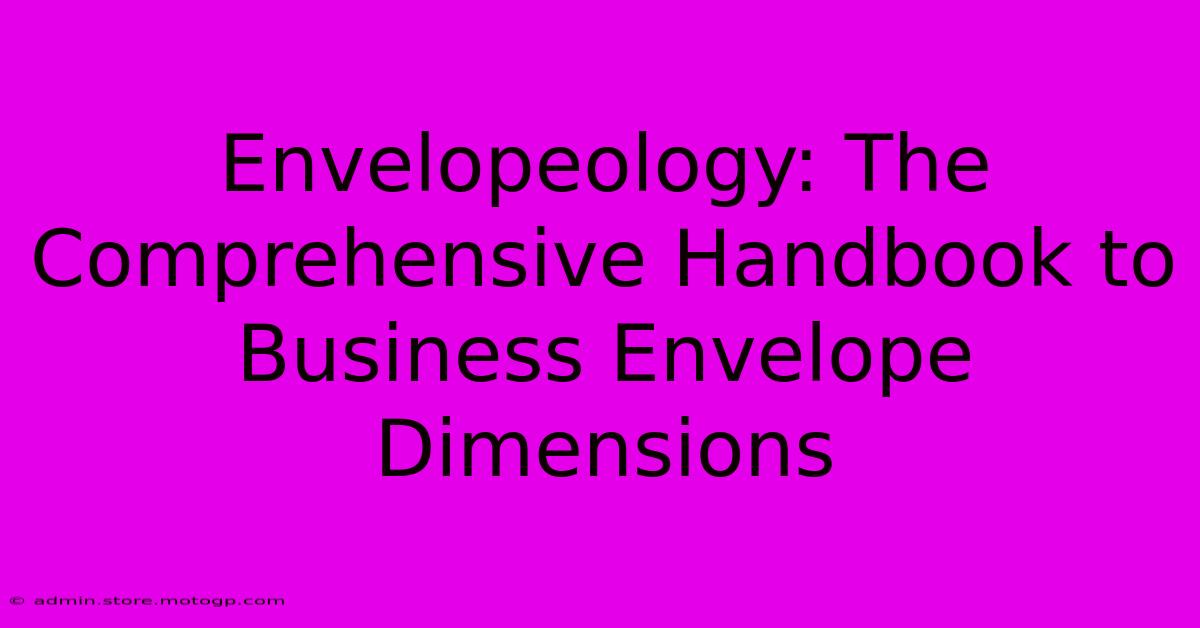 Envelopeology: The Comprehensive Handbook To Business Envelope Dimensions