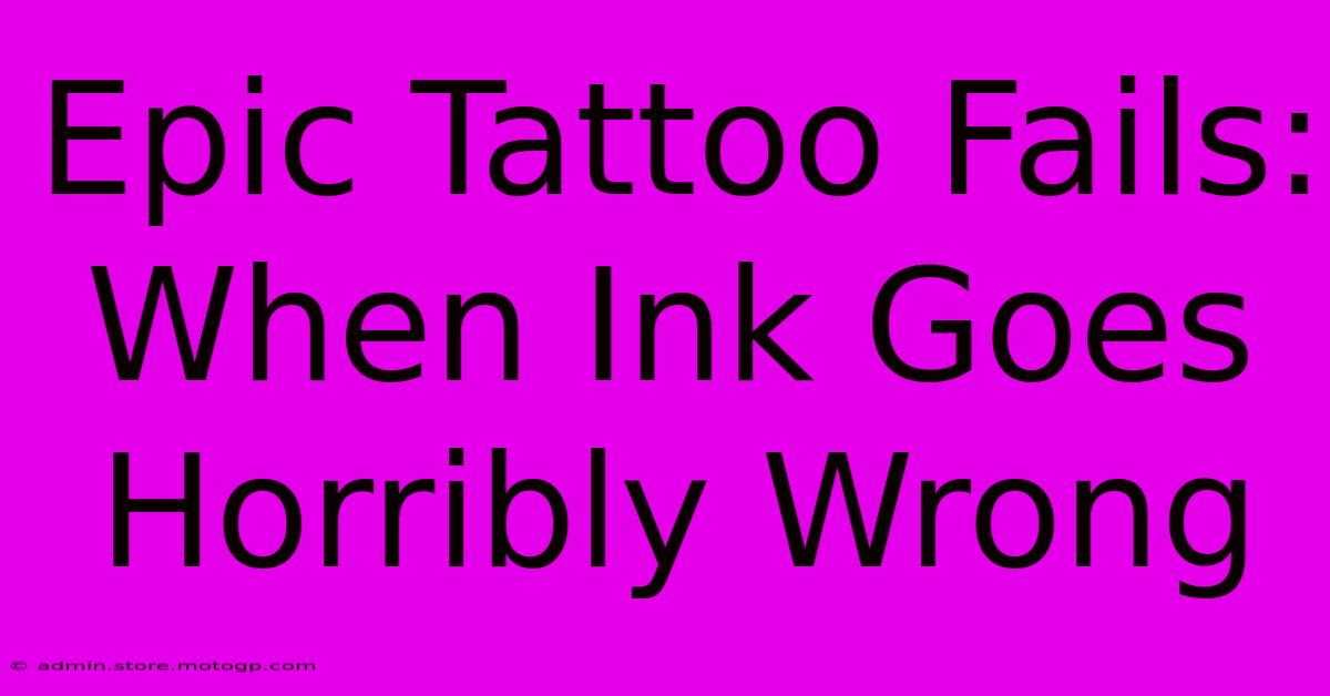 Epic Tattoo Fails: When Ink Goes Horribly Wrong