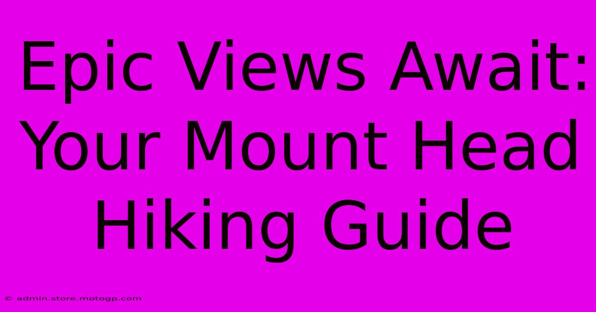 Epic Views Await: Your Mount Head Hiking Guide