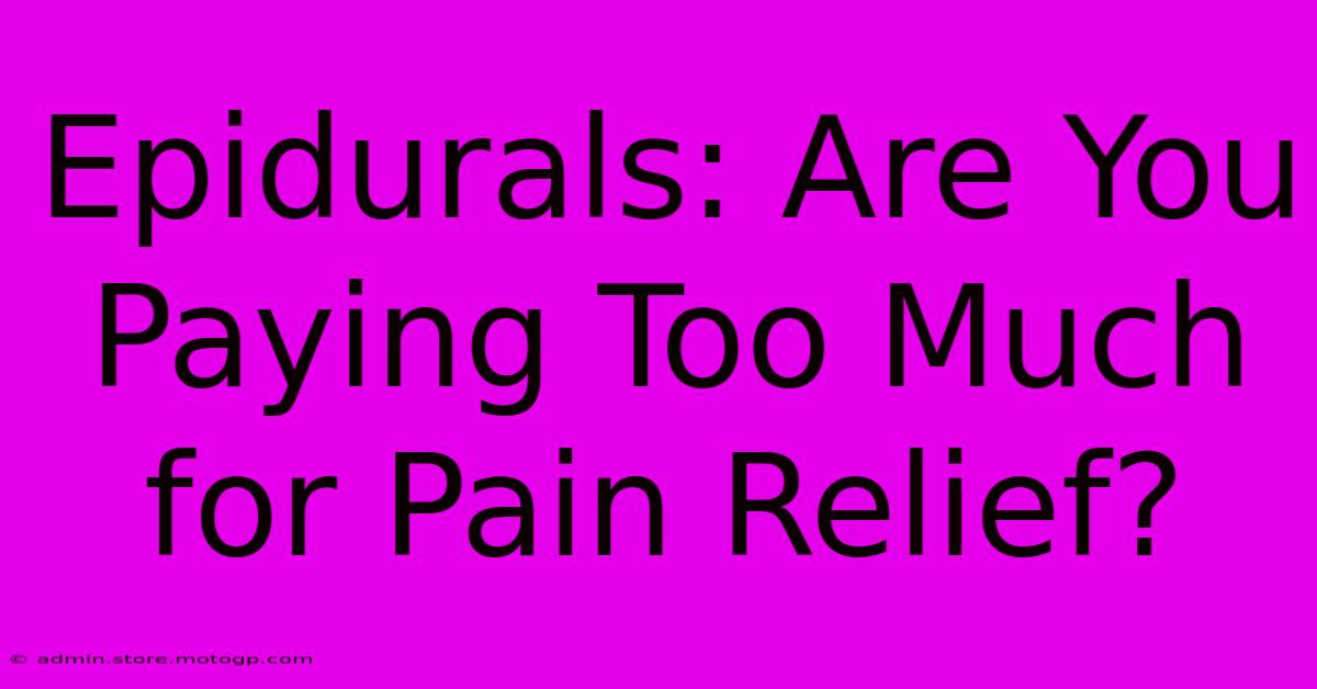 Epidurals: Are You Paying Too Much For Pain Relief?