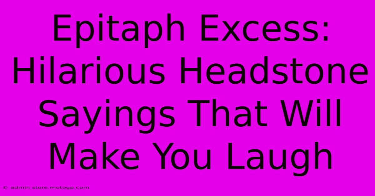 Epitaph Excess: Hilarious Headstone Sayings That Will Make You Laugh