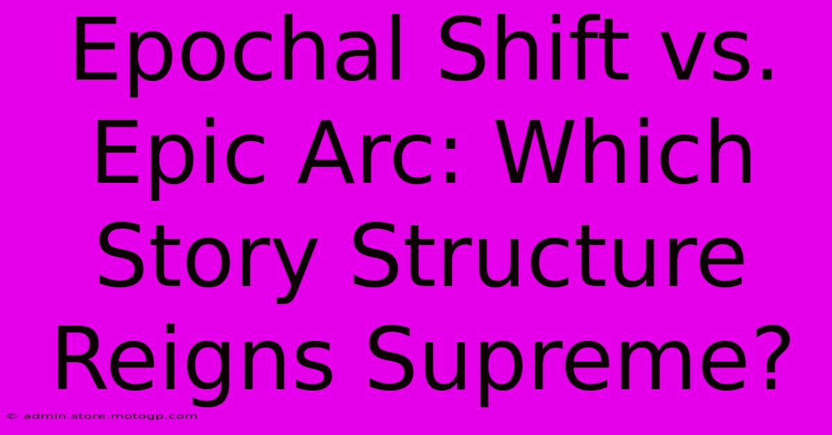 Epochal Shift Vs. Epic Arc: Which Story Structure Reigns Supreme?