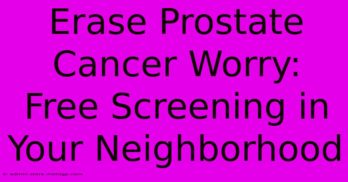 Erase Prostate Cancer Worry: Free Screening In Your Neighborhood