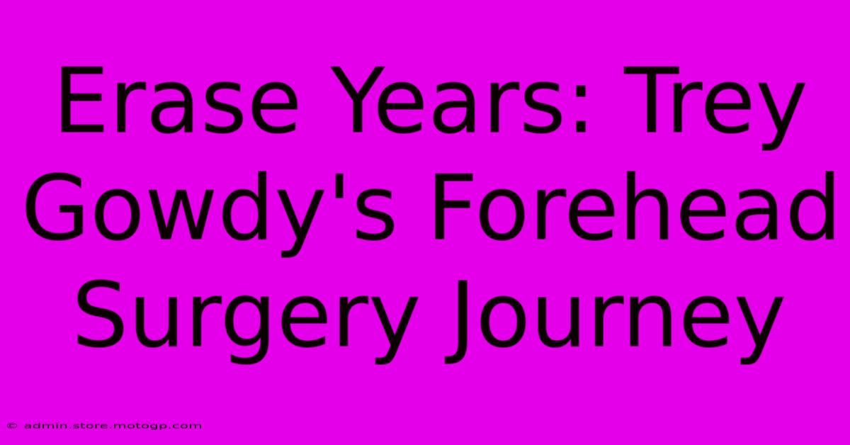 Erase Years: Trey Gowdy's Forehead Surgery Journey