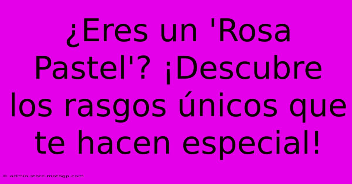 ¿Eres Un 'Rosa Pastel'? ¡Descubre Los Rasgos Únicos Que Te Hacen Especial!