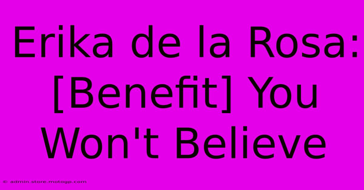 Erika De La Rosa: [Benefit] You Won't Believe