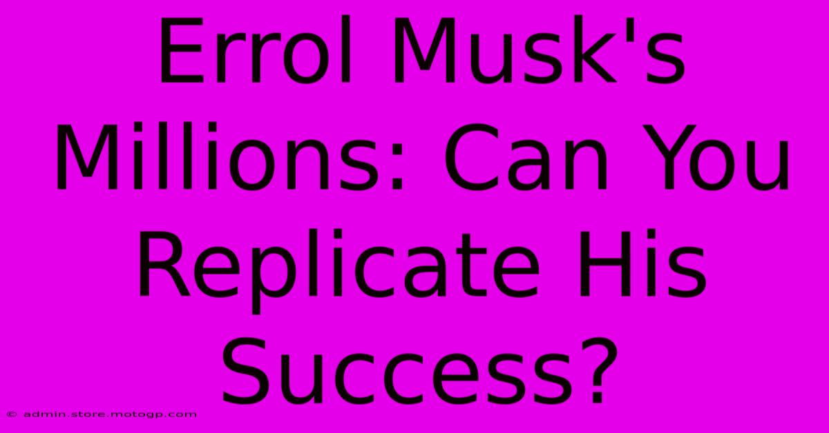 Errol Musk's Millions: Can You Replicate His Success?