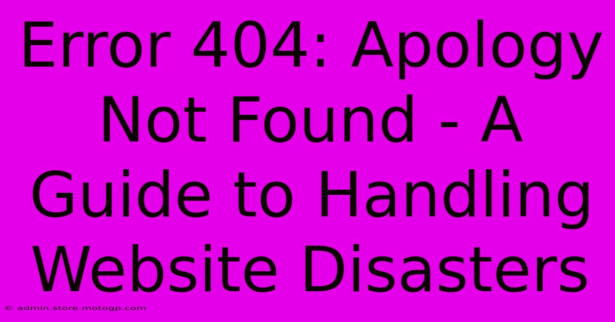 Error 404: Apology Not Found - A Guide To Handling Website Disasters