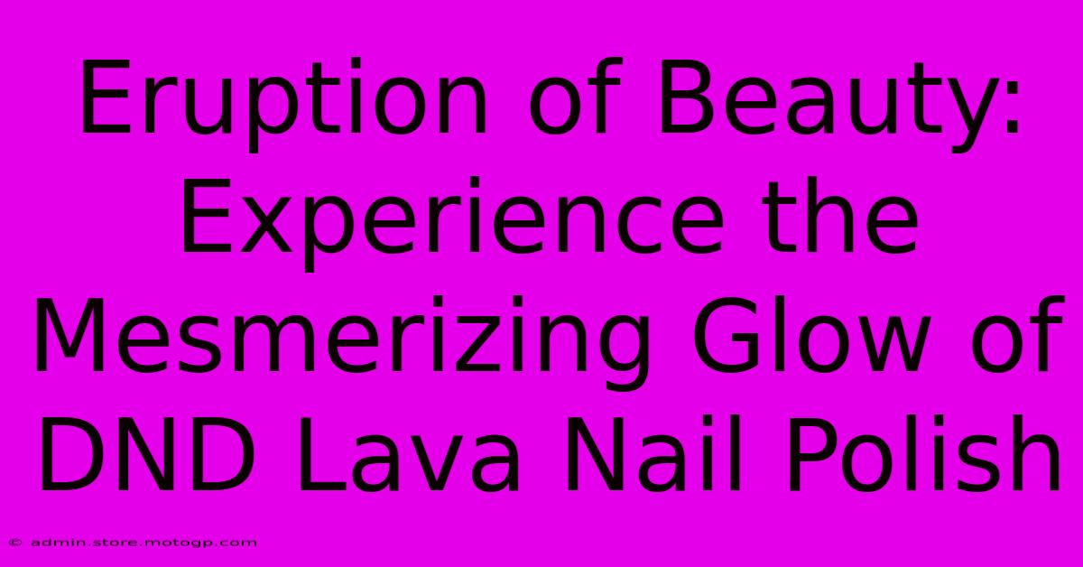 Eruption Of Beauty: Experience The Mesmerizing Glow Of DND Lava Nail Polish