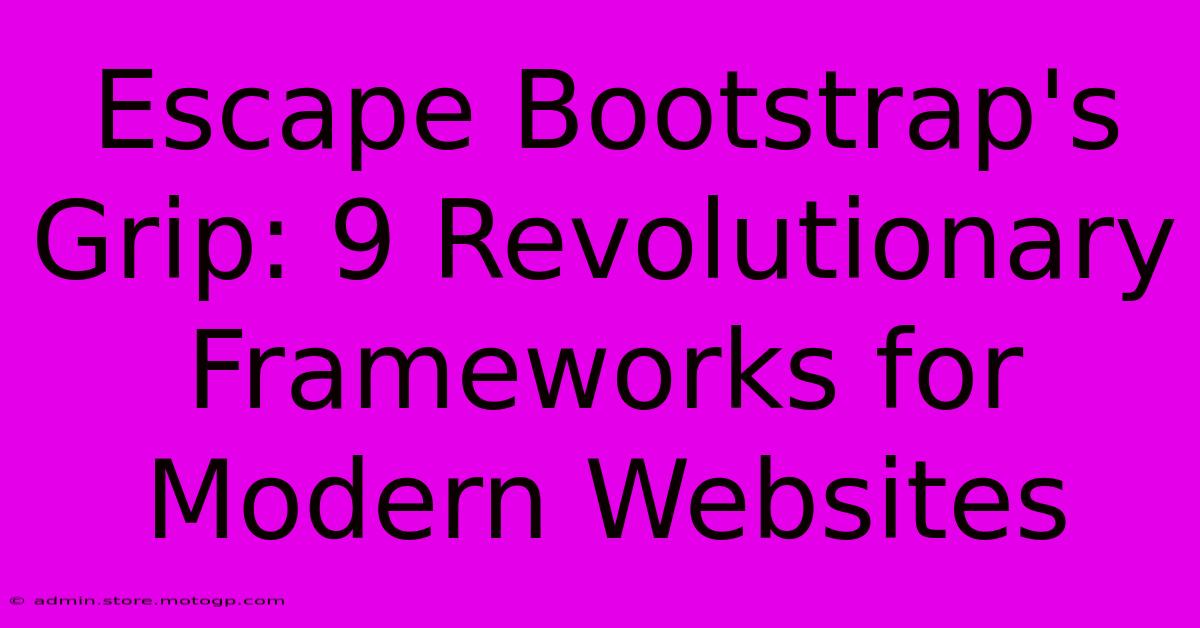 Escape Bootstrap's Grip: 9 Revolutionary Frameworks For Modern Websites