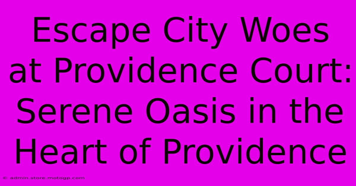 Escape City Woes At Providence Court: Serene Oasis In The Heart Of Providence