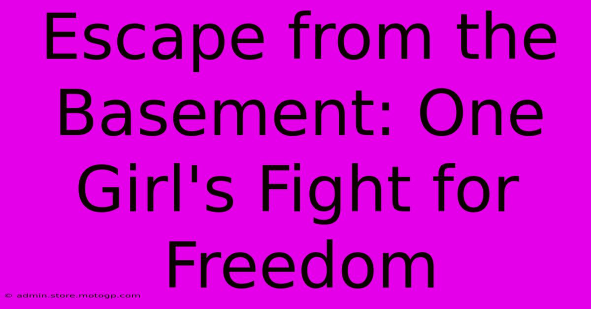 Escape From The Basement: One Girl's Fight For Freedom