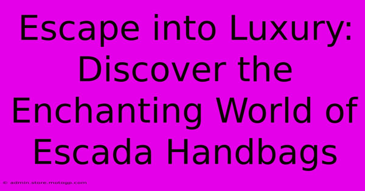 Escape Into Luxury: Discover The Enchanting World Of Escada Handbags