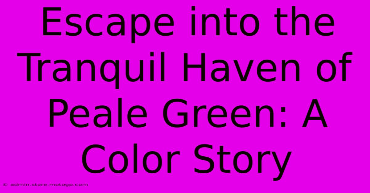 Escape Into The Tranquil Haven Of Peale Green: A Color Story