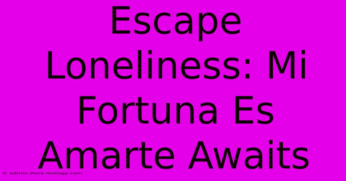 Escape Loneliness: Mi Fortuna Es Amarte Awaits