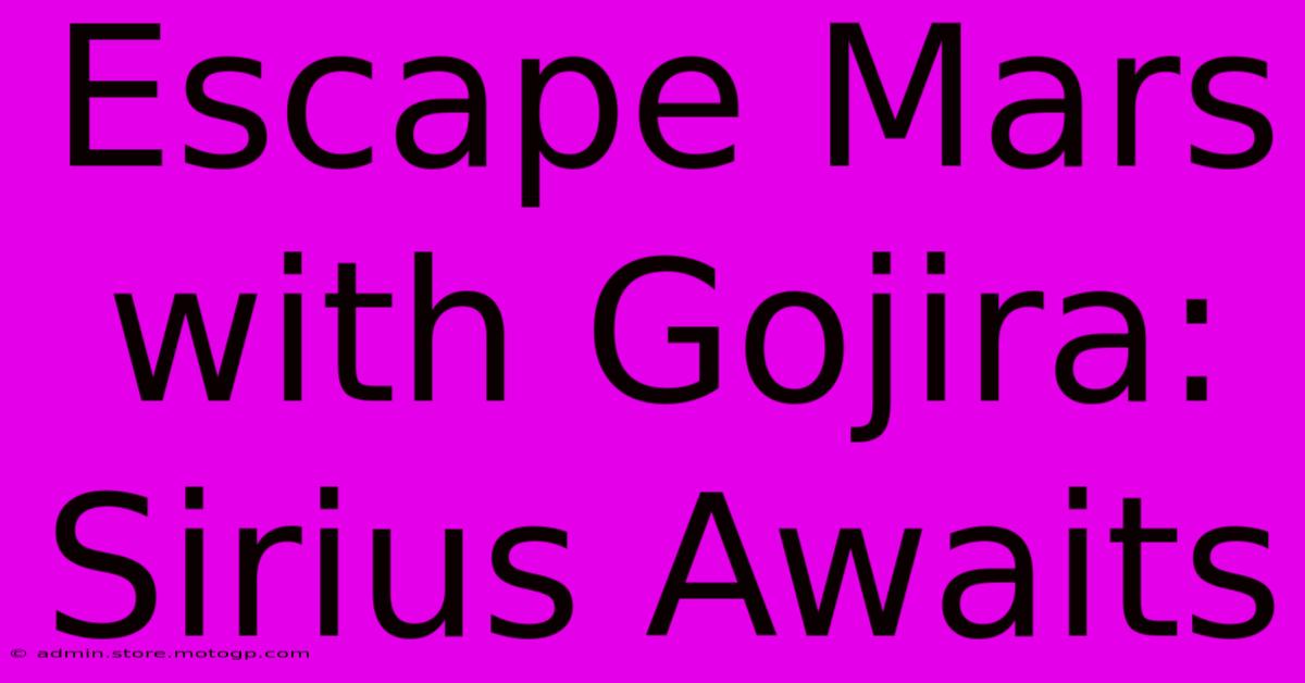 Escape Mars With Gojira: Sirius Awaits