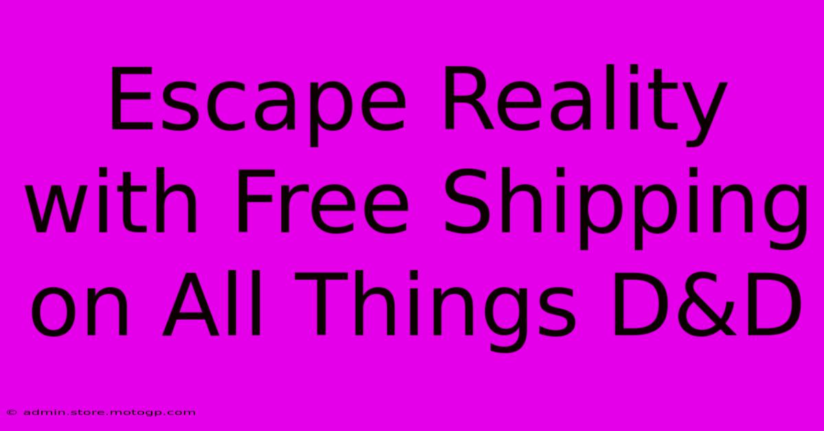 Escape Reality With Free Shipping On All Things D&D