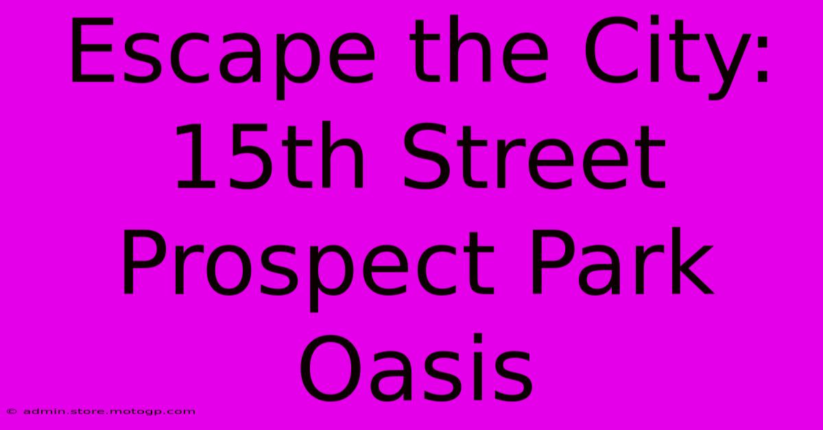 Escape The City: 15th Street Prospect Park Oasis