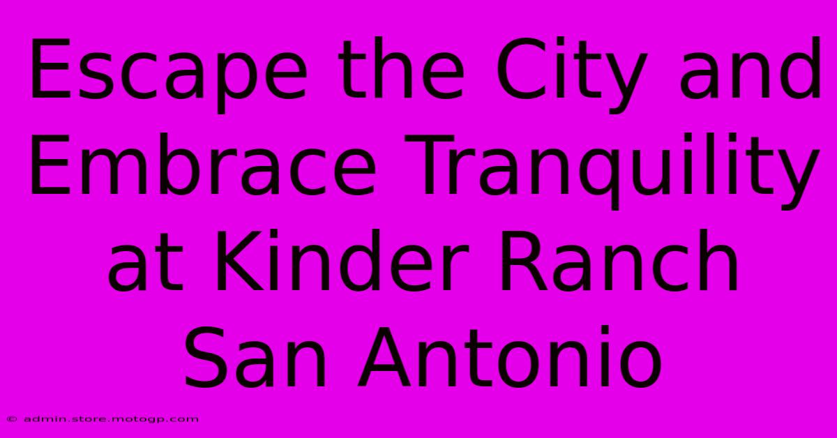 Escape The City And Embrace Tranquility At Kinder Ranch San Antonio