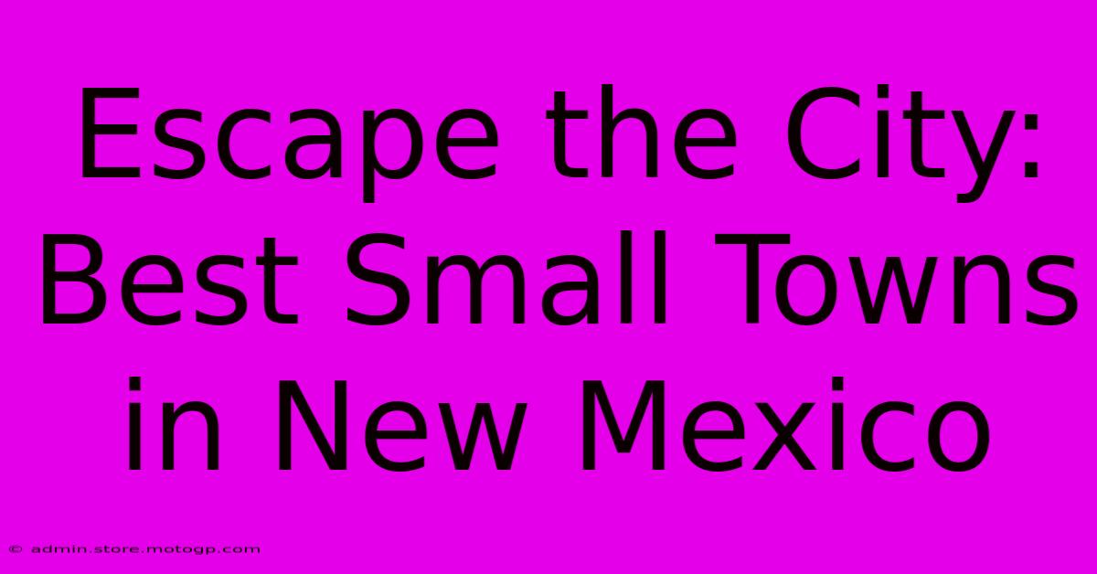 Escape The City: Best Small Towns In New Mexico