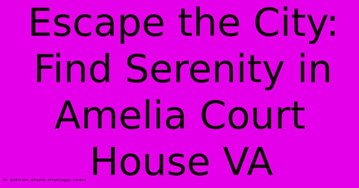 Escape The City: Find Serenity In Amelia Court House VA