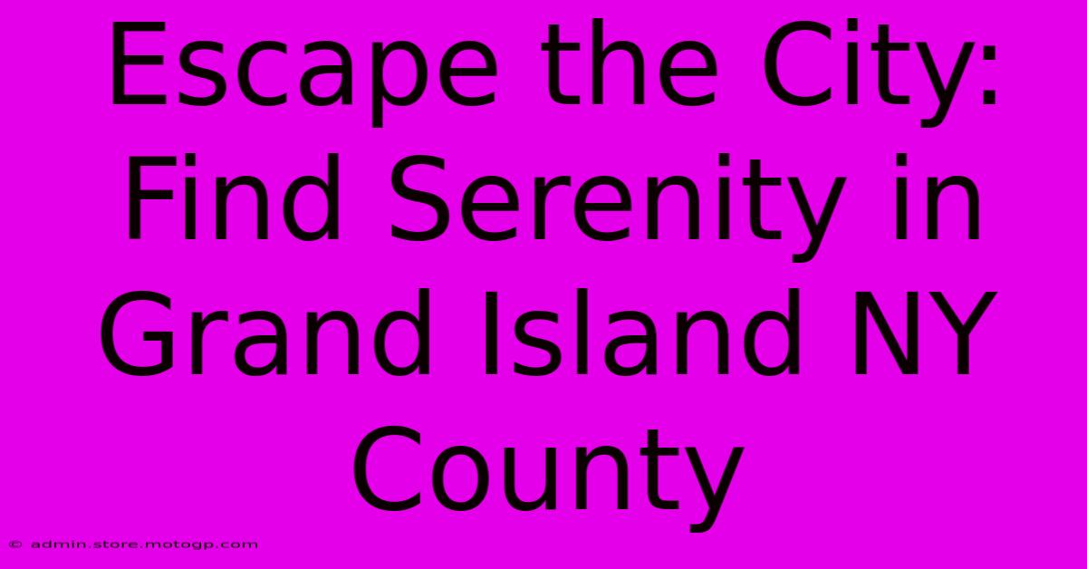 Escape The City: Find Serenity In Grand Island NY County