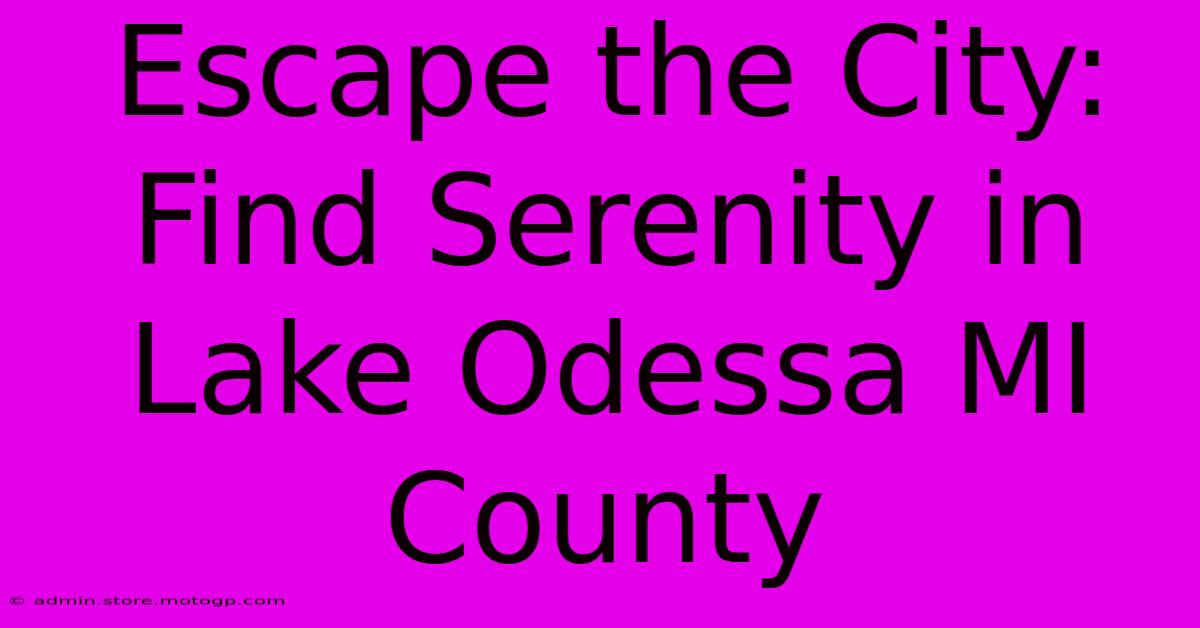 Escape The City: Find Serenity In Lake Odessa MI County