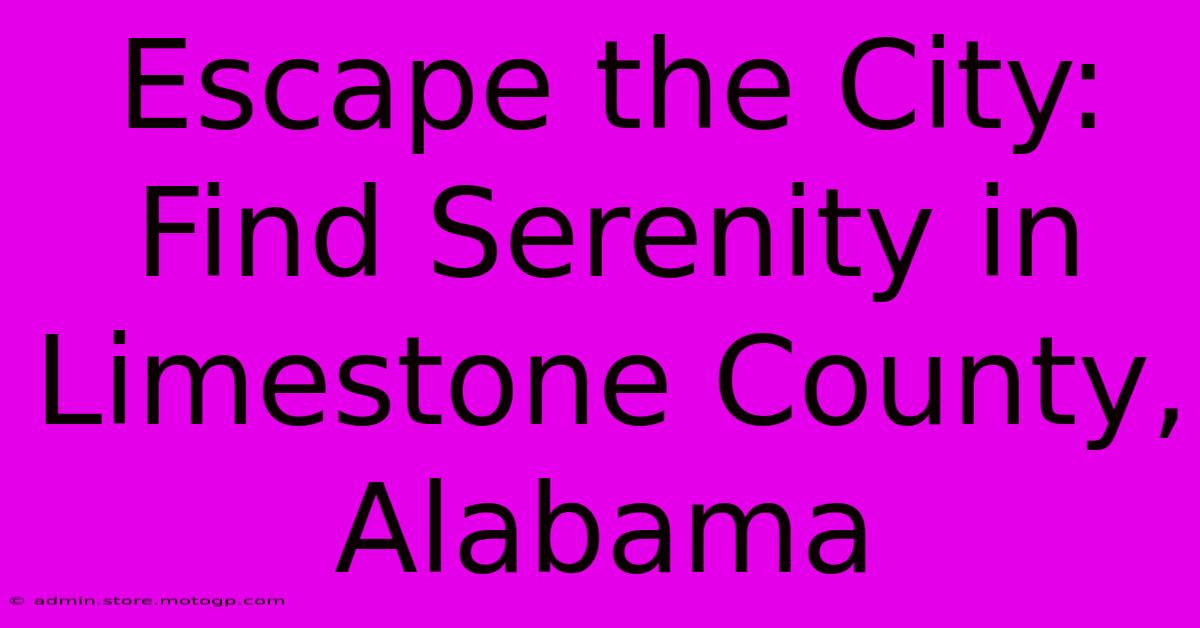 Escape The City: Find Serenity In Limestone County, Alabama