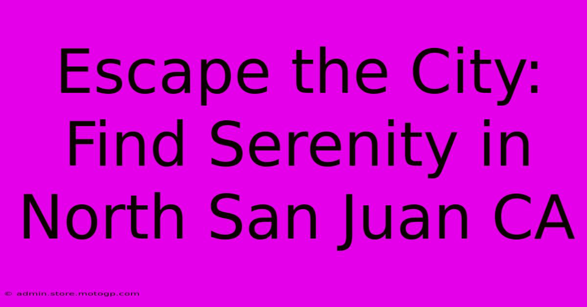 Escape The City: Find Serenity In North San Juan CA