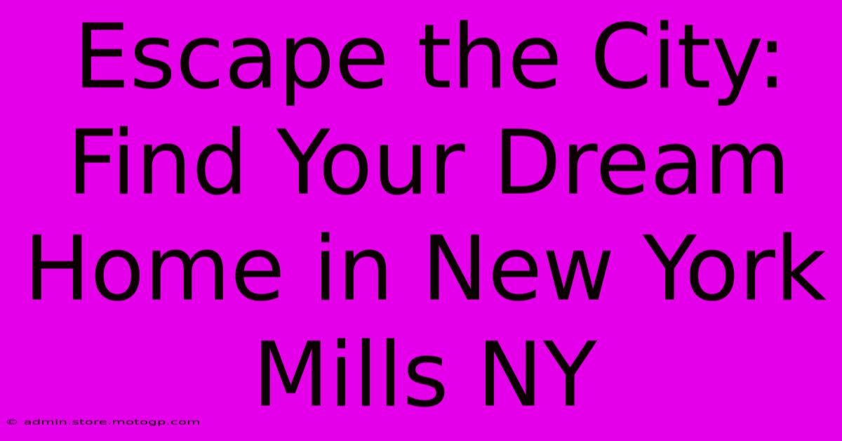 Escape The City: Find Your Dream Home In New York Mills NY