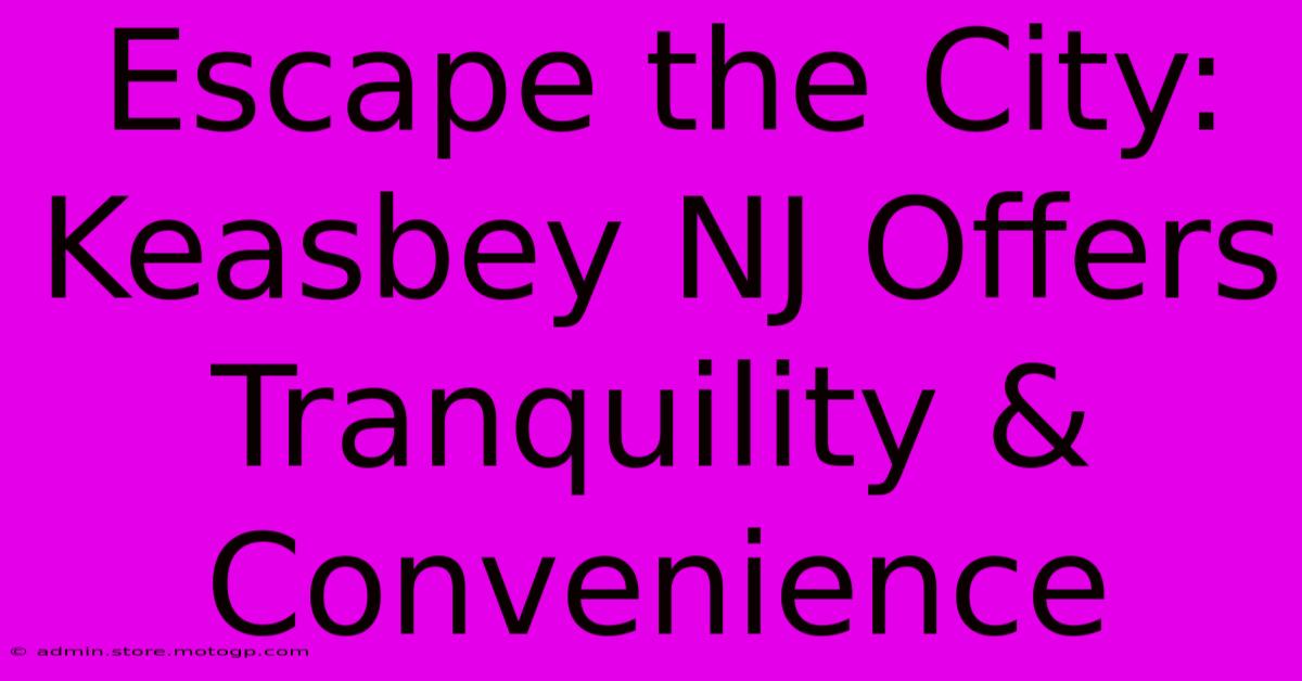 Escape The City: Keasbey NJ Offers Tranquility & Convenience