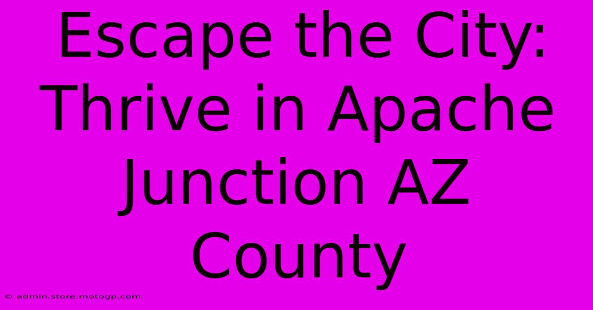 Escape The City: Thrive In Apache Junction AZ County