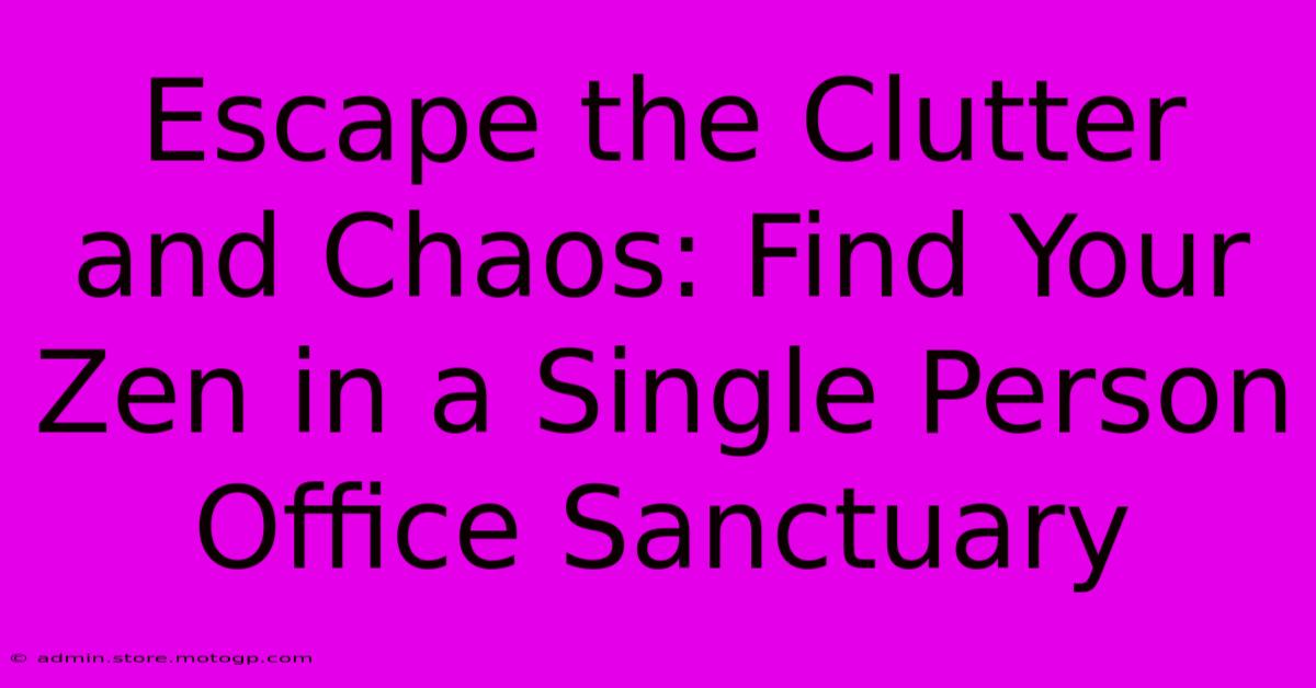 Escape The Clutter And Chaos: Find Your Zen In A Single Person Office Sanctuary