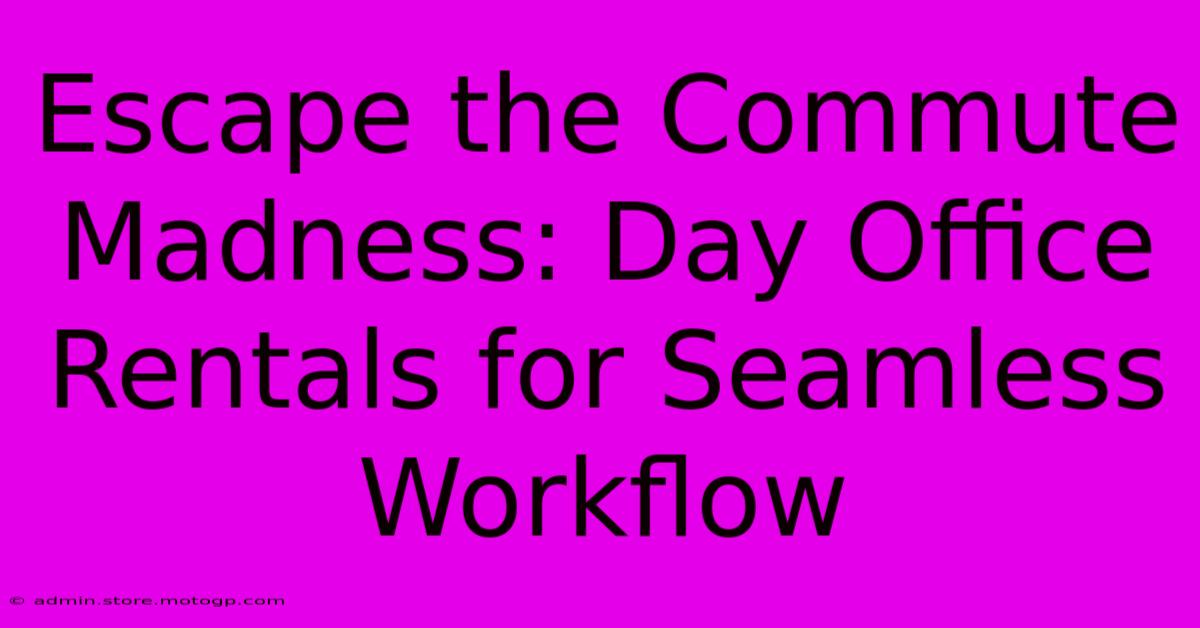 Escape The Commute Madness: Day Office Rentals For Seamless Workflow