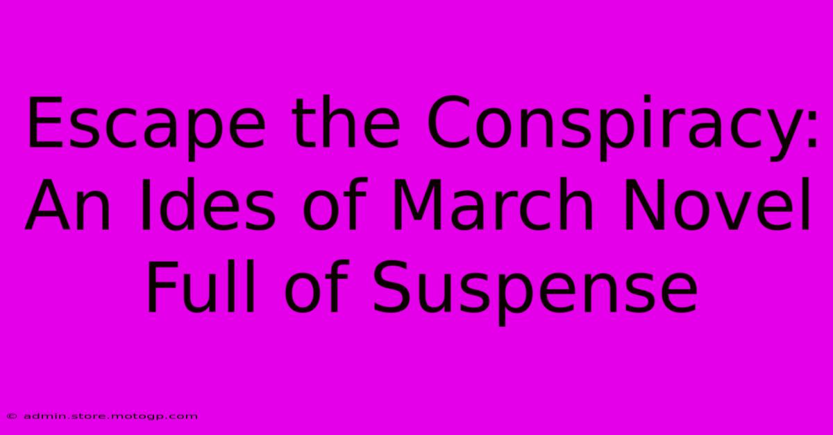 Escape The Conspiracy: An Ides Of March Novel Full Of Suspense