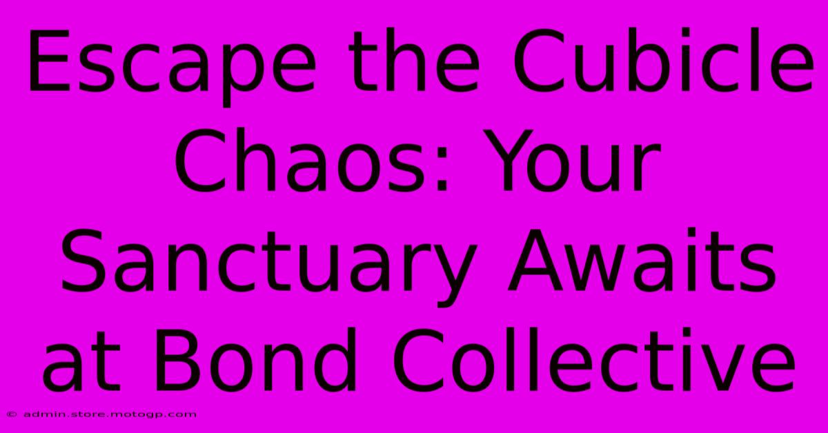 Escape The Cubicle Chaos: Your Sanctuary Awaits At Bond Collective