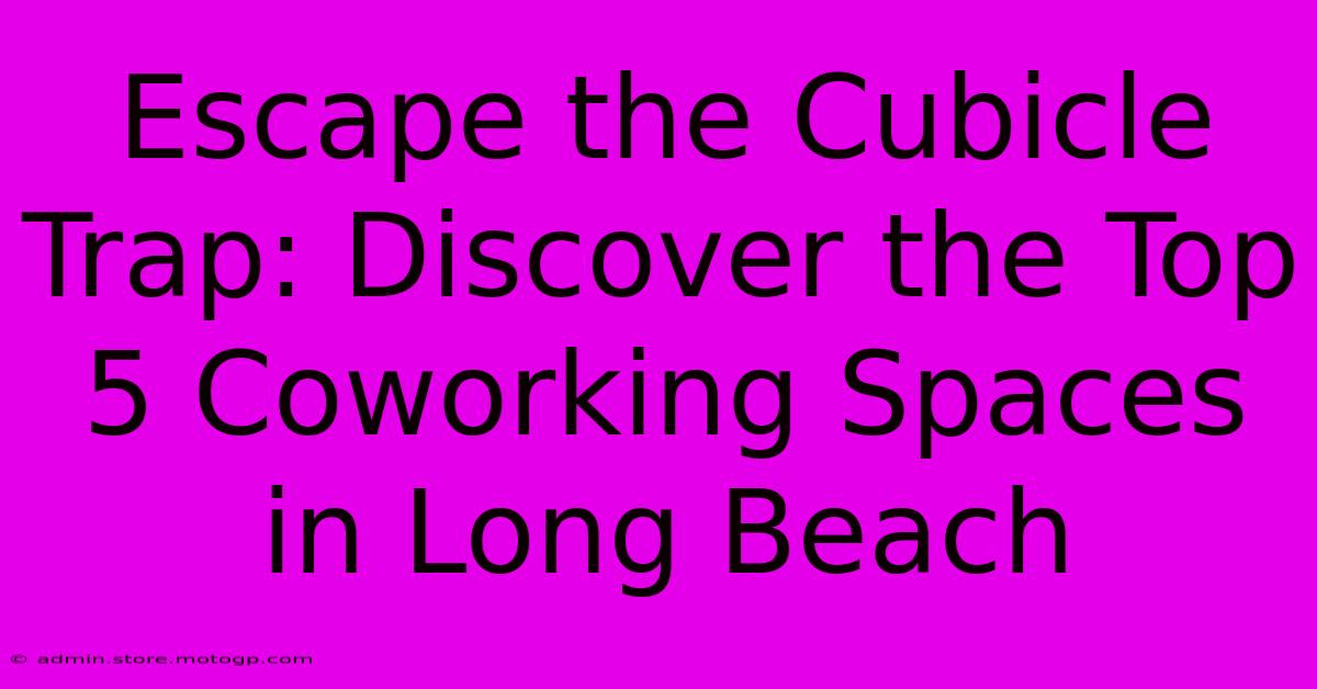 Escape The Cubicle Trap: Discover The Top 5 Coworking Spaces In Long Beach