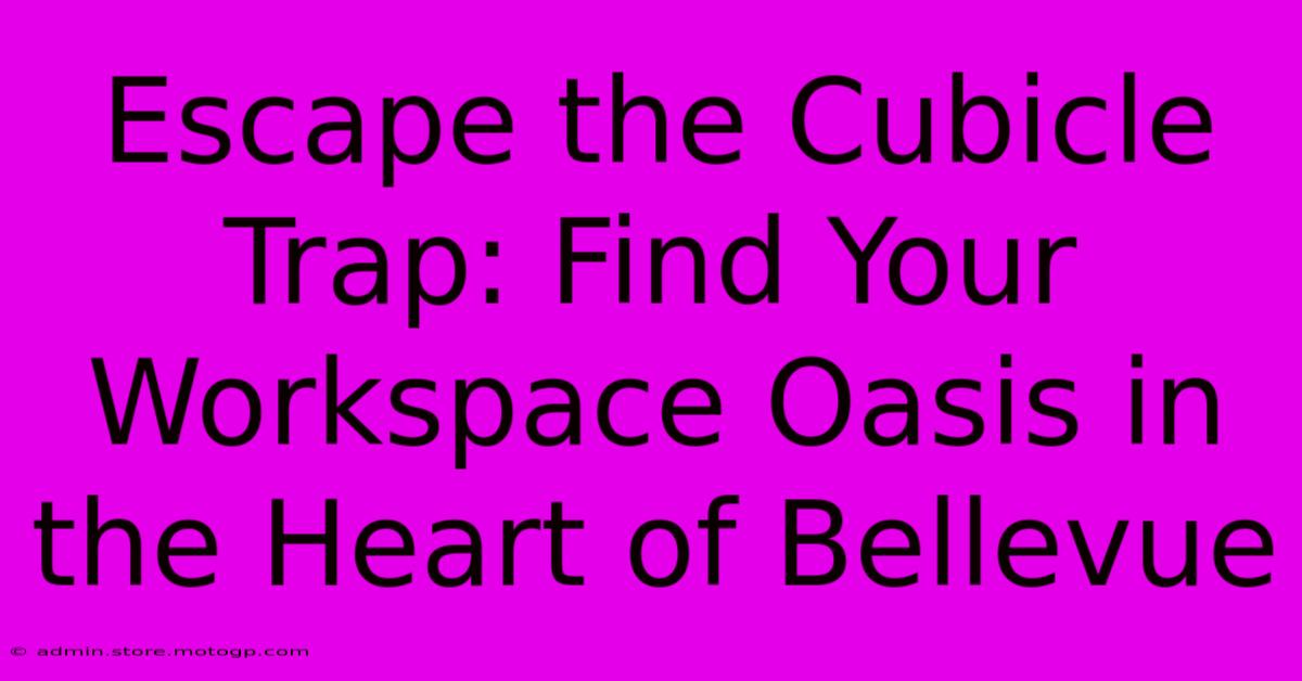 Escape The Cubicle Trap: Find Your Workspace Oasis In The Heart Of Bellevue