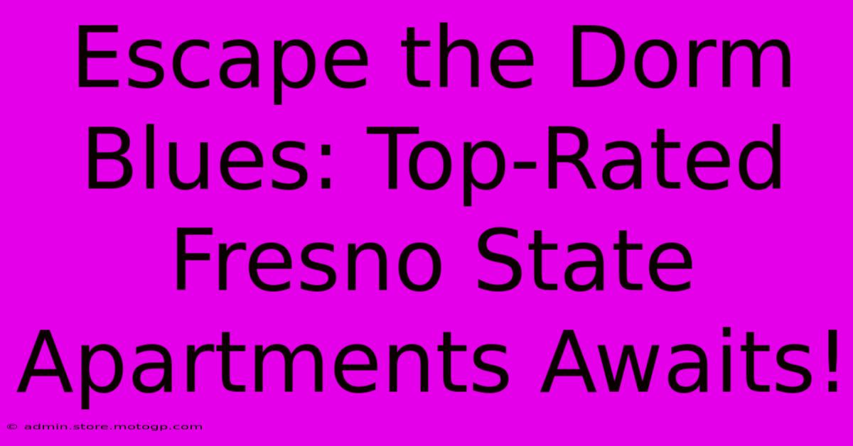 Escape The Dorm Blues: Top-Rated Fresno State Apartments Awaits!