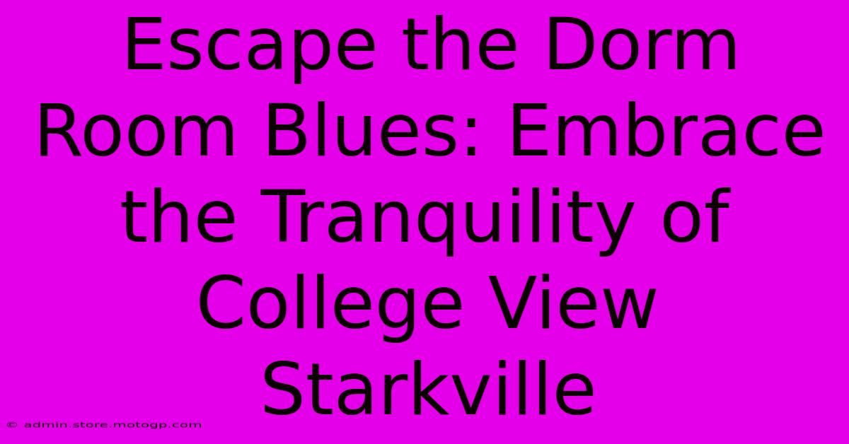 Escape The Dorm Room Blues: Embrace The Tranquility Of College View Starkville