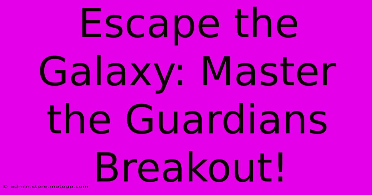 Escape The Galaxy: Master The Guardians Breakout!