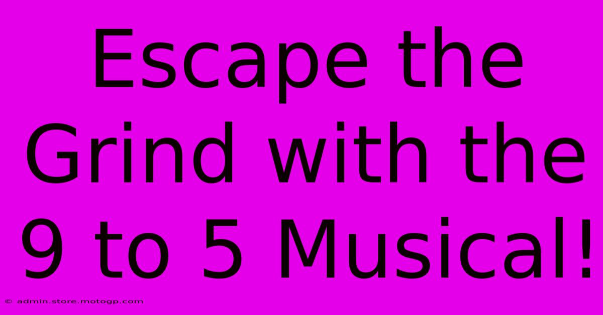 Escape The Grind With The 9 To 5 Musical!